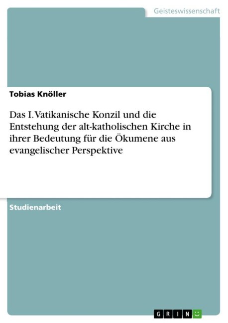 Das I. Vatikanische Konzil und die Entstehung der alt-katholischen Kirche in ihrer Bedeutung für die Ökumene aus evangelischer Perspektive - Tobias Knöller