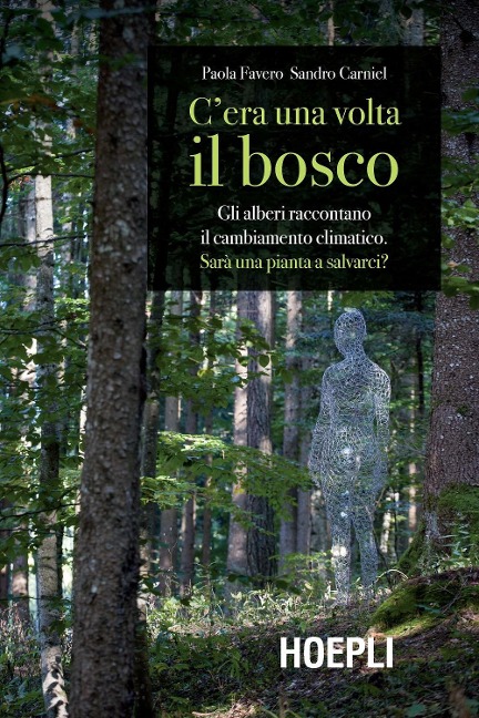 C'era una volta il bosco. Gli alberi raccontano il cambiamento climatico: sarà una pianta a salvarci? - Paola Favero, Sandro Carniel