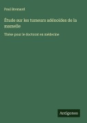 Cover-Bild zum Titel 'Étude sur les tumeurs adénoïdes de la mamelle' von 'Paul Bremard'