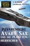 Cover-Bild zum Titel 'Avary Sax und die Planetenherrscher: Science Fiction Fantasy Großband 3 Romane 13/2022' von 'P. J. Varenberg'