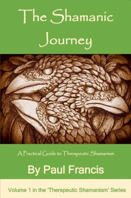 The Shamanic Journey: A Practical Guide to Therapeutic Shamanism (The 'Therapeutic Shamanism' series., #1) - Paul Francis