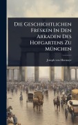Cover-Bild zum Titel 'Die Geschichtlichen Fresken In Den Arkaden Des Hofgartens Zu MÃ1/4nchen' von 'Joseph Von Hormayr'