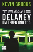 Travis Delaney - Um Leben und Tod - Kevin Brooks