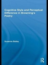 Cognitive Style and Perceptual Difference in Browning's Poetry - Suzanne Bailey