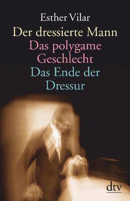 Der dressierte Mann / Das polygame Geschlecht / Das Ende der Dressur - Esther Vilar