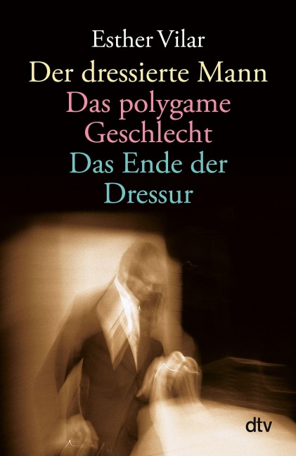 Der dressierte Mann / Das polygame Geschlecht / Das Ende der Dressur - Esther Vilar