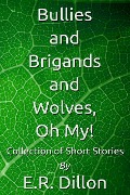 Cover-Bild zum Titel 'Bullies and Brigands and Wolves, Oh My!' von 'E. R. Dillon'