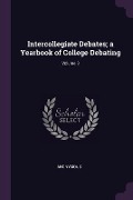 Intercollegiate Debates; a Yearbook of College Debating; Volume 3 - Anonymous