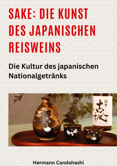 Sake: Die Kunst des japanischen Reisweins - Hermann Candahashi