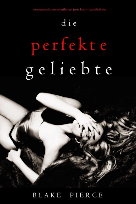 Die Perfekte Geliebte (Ein spannender Psychothriller mit Jessie Hunt-Band Fünfzehn) - Blake Pierce