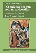 Cover-Bild zum Titel '«Ci salverà per sua sola misericordia». L'escatologia degli Scritti di san Francesco d'Assisi' von 'Luis E. Larra Lomas'