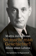 Cover-Bild zum Titel 'So macht man Geschichte?' von 'Moritz Julius Bonn'