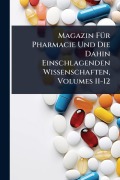 Cover-Bild zum Titel 'Magazin FÃ1/4r Pharmacie Und Die Dahin Einschlagenden Wissenschaften, Volumes 11-12' von ''