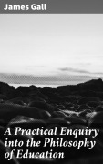 Cover-Bild zum Titel 'A Practical Enquiry into the Philosophy of Education' von 'James Gall'