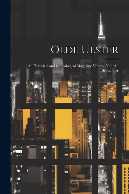 Olde Ulster: An Historical and Genealogical Magazine Volume Yr.1910 September - Anonymous
