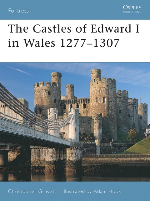 The Castles of Edward I in Wales 1277-1307 - Christopher Gravett