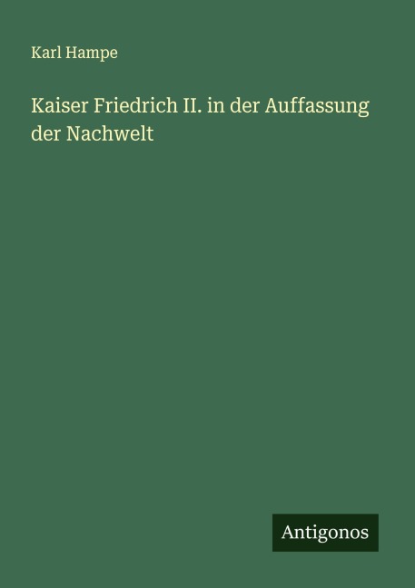 Kaiser Friedrich II. in der Auffassung der Nachwelt - Karl Hampe
