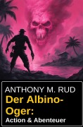 Cover-Bild zum Titel 'Der Albino-Oger: Action & Abenteuer' von 'Anthony M. Rud'