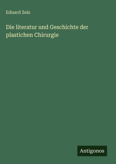 Die literatur und Geschichte der plastichen Chirurgie - Eduard Zeis