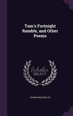 Tam's Fortnight Ramble, and Other Poems - Thomas Mackellar