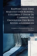 Cover-Bild zum Titel 'Rapport Aan Zijne Majesteit Den Koning, Uitgebragt Door De Commisie Tot Onderzoek Der Beste Rivier-afleidingen' von ''