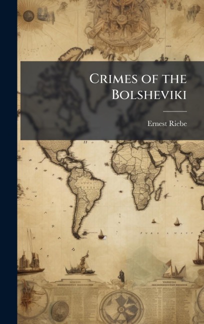 Crimes of the Bolsheviki - Ernest Riebe