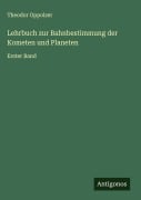 Lehrbuch zur Bahnbestimmung der Kometen und Planeten - Theodor Oppolzer