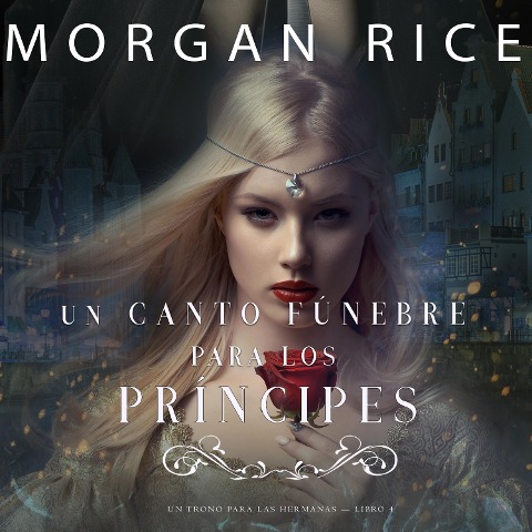 Un Canto Fúnebre para Los Príncipes (Un Trono para Las Hermanas¿Libro Cuatro) - Morgan Rice