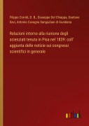 Cover-Bild zum Titel 'Relazioni intorno alla riunione degli scienziati tenuta in Pisa nel 1839: coll' aggiunta delle notizie sui congressi scientifici in generale' von 'Filippo Corridi, D. B., Giuseppe Del Chiappa, Gaetano Savi, Antonio Cavagna Sangiuliani Di Gualdana'