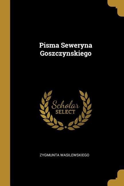 Pisma Seweryna Goszczynskiego - Zygmunta Wasilewskiego