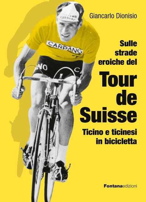Sulle strade eroiche del Tour de Suisse. Ticino e ticinesi in bicicletta - Giancarlo Dionisio