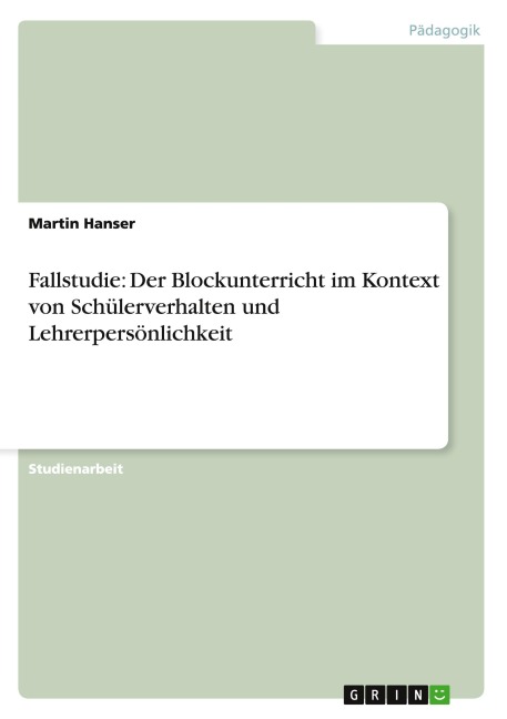 Fallstudie: Der Blockunterricht im Kontext von Schülerverhalten und Lehrerpersönlichkeit - Martin Hanser