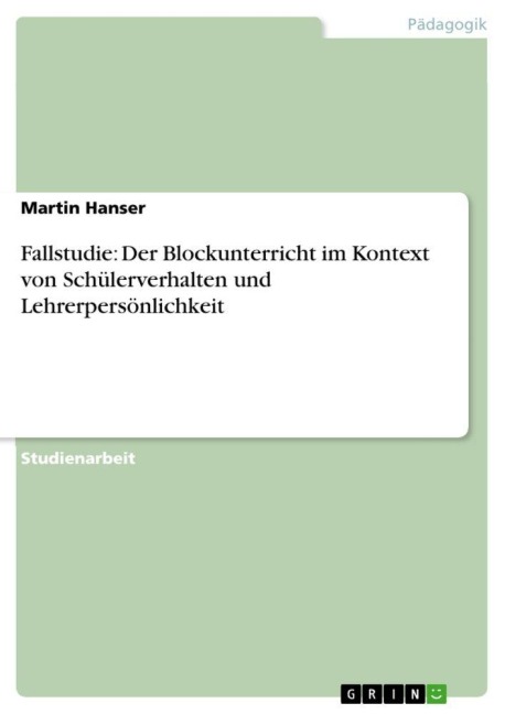 Fallstudie: Der Blockunterricht im Kontext von Schülerverhalten und Lehrerpersönlichkeit - Martin Hanser