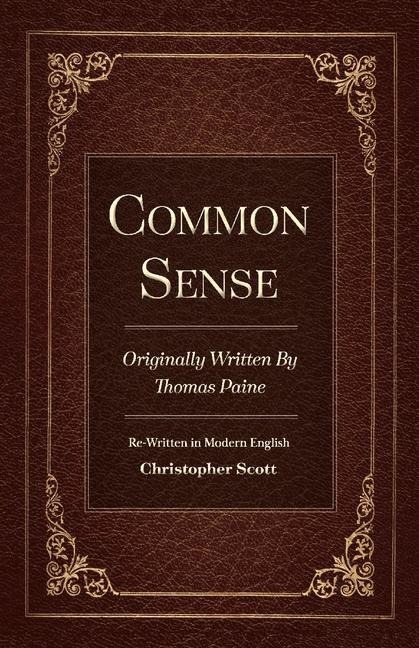 Common Sense: Originally Written by Thomas Paine Volume 1 - Christopher Scott