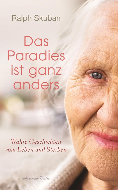 Das Paradies ist ganz anders: Wahre Geschichten vom Leben und Sterben - Ralph Skuban