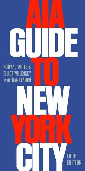 AIA Guide to New York City - Norval White, Fran Leadon, Elliot Willensky