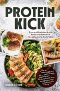 Proteinkick: Protein Kochbuch mit 100 eiweißreichen Rezepten und Farbfotos. - Natalie Gödde