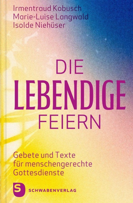 Die Lebendige feiern - Irmentraud Kobusch, Isolde Niehüser, Marie-Luise Langwald