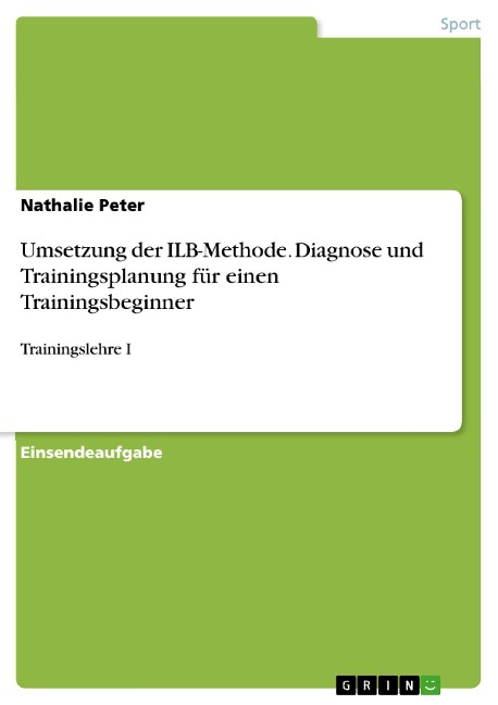 Umsetzung der ILB-Methode. Diagnose und Trainingsplanung für einen Trainingsbeginner - Nathalie Peter