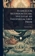 Euangelium Secundum Lucam, Sive Lucae Ad Theophilum, Liber Prior - Friedrich Blass
