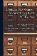 Library Planning, Bookstacks and Shelving [microform]: With Contributions From the Architects' and Librarians' Points of View - 