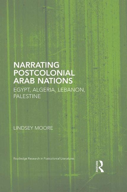 Narrating Postcolonial Arab Nations - Lindsey Moore