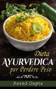 Dieta Ayurvedica per Perdere Peso - Anand Gupta