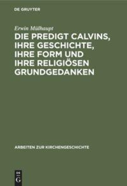 Die Predigt Calvins, ihre Geschichte, ihre Form und ihre religiösen Grundgedanken - Erwin Mülhaupt