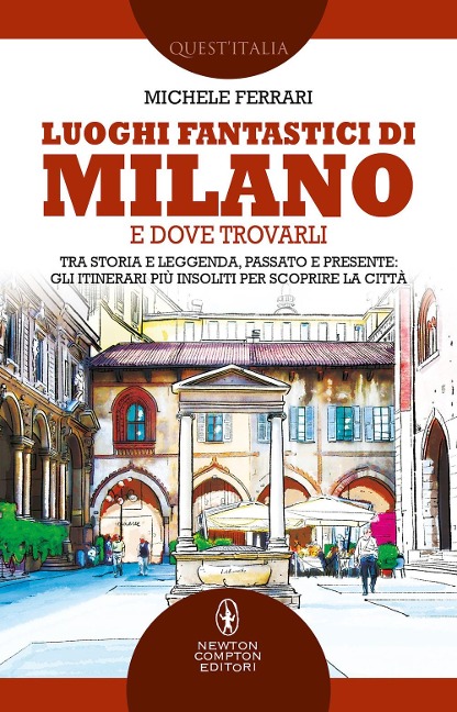 Luoghi fantastici di Milano e dove trovarli. Tra storia e leggenda, passato e presente: gli itinerari più insoliti per scoprire la città - Michele Ferrari