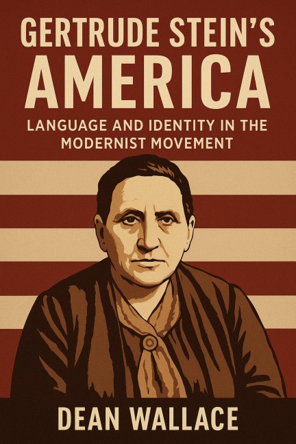 Gertrude Stein's America: Language and Identity in the Modernist Movement - Dean Wallace