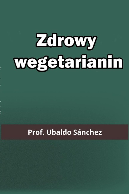 Zdrowy wegetarianin - Ubaldo Sánchez Gutierrez