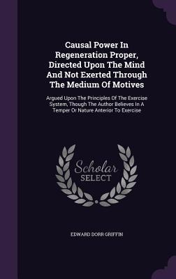 Causal Power In Regeneration Proper, Directed Upon The Mind And Not Exerted Through The Medium Of Motives - Edward Dorr Griffin