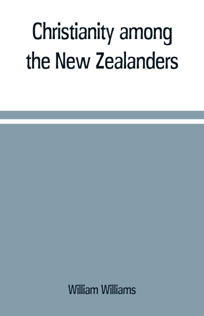 Christianity among the New Zealanders - William Williams