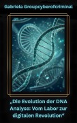 Cover-Bild zum Titel '"Die Evolution der DNA-Analyse: Vom Labor zur digitalen Revolution"' von 'Gabriela Groupcyberofcriminal'